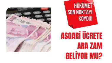 Hükümetten asgari ücret mesajı: Temmuzda ara zam gündemde değil
