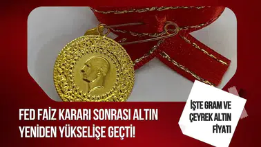 Fed kararı sonrası altın yükseldi: Gram altın 6 bin 700 TL’yi aştı