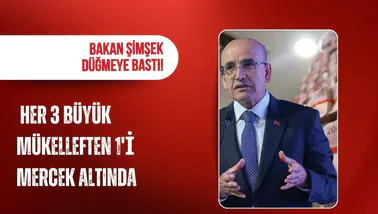 Bakan Şimşek düğmeye bastı! Her 3 büyük mükelleften 1'i mercek altında