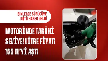 Motorinde tarihi seviye: Litre fiyatı 100 TL’yi aştı