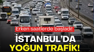 İstanbul trafiğinde yoğunluk: Erken saatlerde başladı