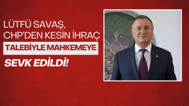 Lütfü Savaş,  CHP'den kesin ihraç talebiyle disipline sevk edildi
