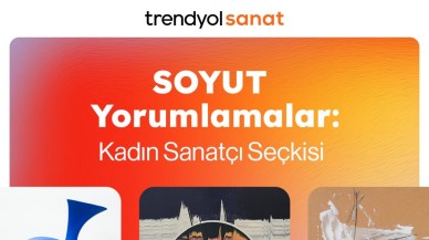 Trendyol Sanat,  ‘SOYUT Yorumlamalar: Kadın Sanatçılar Seçkisi’ni Sanatseverlerle Buluşturuyor!