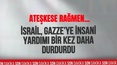 Ateşkese rağmen... İsrail, Gazze’ye insani yardımı bir kez daha durdurdu