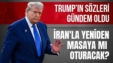 Trump'ın sözleri gündem oldu: İran'la yeniden masaya mı oturacak?