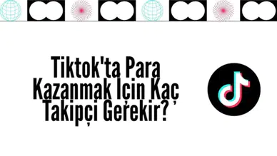 Tiktok'ta Para Kazanmak İçin Kaç Takipçi Gerekir?