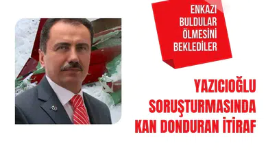Yazıcıoğlu soruşturmasında kan donduran itiraf: Enkazı buldular ölmesini beklediler