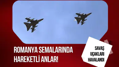 Romanya semalarında hareketli anlar! Savaş uçakları havalandı