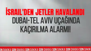 Dubai-Tel Aviv seferinde acil durum alarmı: İsrail savaş uçaklarını havalandırdı