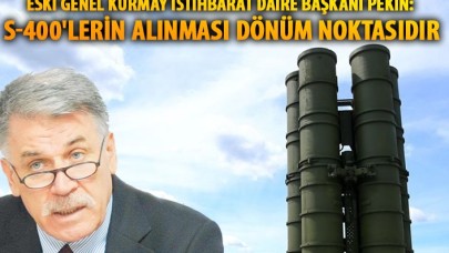 Eski Genel Kurmay İstihbarat Daire Başkanı Pekin: S-400'lerin alınması dönüm noktasıdır