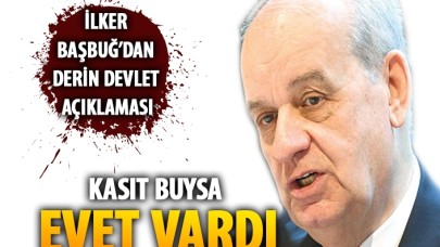 Genelkurmay eski Başkanı İlker Başbuğ: Derin devletten kasıt buysa vardı...