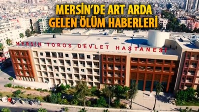 Mersin'de farklı hastanelerde ölümler artıyor