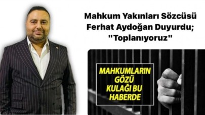 Mahkum Yakınları Sözcüsü Ferhat Aydoğan Duyurdu; "Toplanıyoruz"