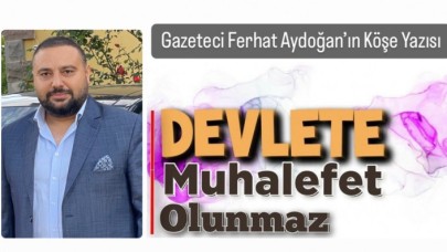 Ferhat Aydoğan ; Devlet’e Muhalefet Olunmaz
