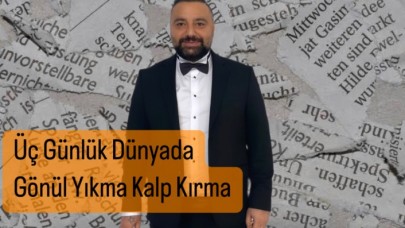 Üç Günlük Dünyada Gönül Yıkma Kalp Kırma