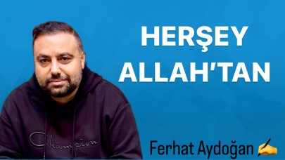 Ferhat Aydoğan: Her şey Allah’tan