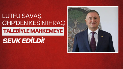 Lütfü Savaş,  CHP'den kesin ihraç talebiyle disipline sevk edildi