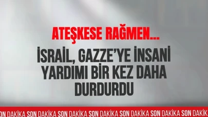 Ateşkese rağmen... İsrail, Gazze’ye insani yardımı bir kez daha durdurdu
