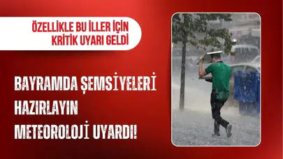 Meteoroloji’den bayram uyarısı: Şemsiyeleri hazırlayın