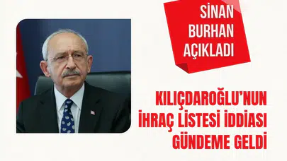 Sinan Burhan açıkladı: Kılıçdaroğlu’nun ihraç listesi iddiası gündeme geldi
