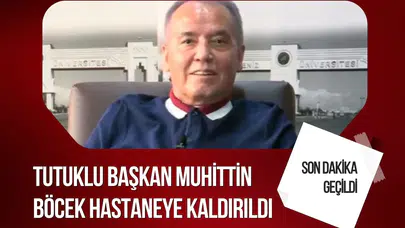 Tutuklu Başkan Muhittin Böcek hastaneye kaldırıldı