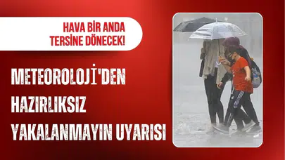 Meteoroloji uyardı: Hava durumu bir anda değişecek, hazırlıksız yakalanmayın