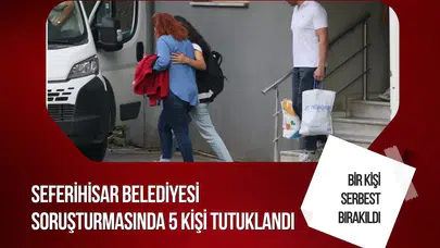 Seferihisar Belediyesi soruşturmasında 5 kişi tutuklandı