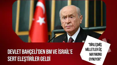Bahçeli'den BM ve İsrail'e sert eleştiriler: "Birleşmiş Milletler üç maymunu oynuyor"
