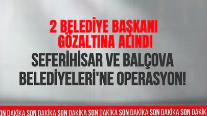 İzmir’de iki belediyeye rüşvet operasyonu: Başkanlar dahil 24 kişi gözaltına alındı