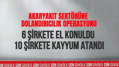 Akaryakıt sektörüne dev operasyon: 6 şirkete el konuldu, 10 şirkete kayyum atandı