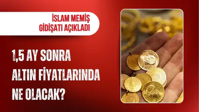 İslam Memiş'ten altın piyasası değerlendirmesi: 1,5 ay sonrasına dikkat çekti