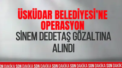Üsküdar Belediyesi soruşturmasında Belediye Başkanı Sinem Dedetaş gözaltına alındı