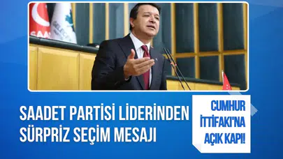 Cumhur İttifakı'na açık kapı! Saadet Partisi liderinden sürpriz seçim mesajı