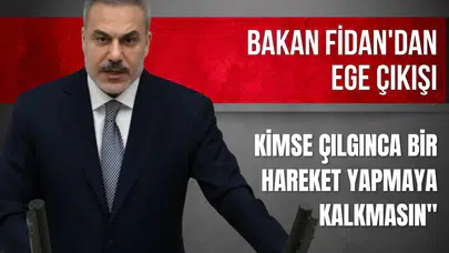 Bakan Fidan'dan Ege çıkışı: Kimse çılgınca bir hareket yapmaya kalkmasın"