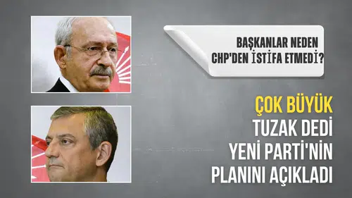 Başkanlar neden CHP'den istifa etmedi? Çok büyük tuzak dedi Yeni Parti'nin planını açıkladı
