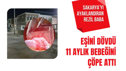 Sakarya'da eşini dövüp 11 aylık bebeğini çöp konteynerine bıraktı