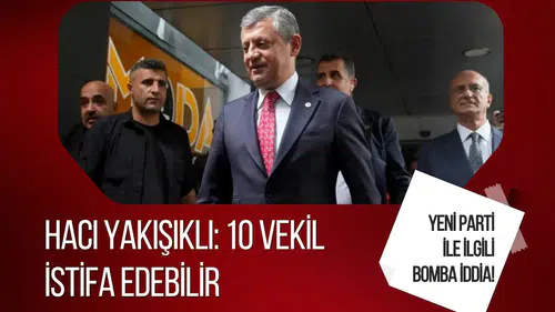 Yeni Parti ile ilgili bomba iddia! Hacı Yakışıklı: 10 vekil istifa edebilir
