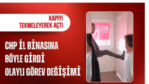 Kapıyı tekmeleyerek açtı, posterleri indirdi! CHP il binasına böyle girdi, olaylı görev değişimi