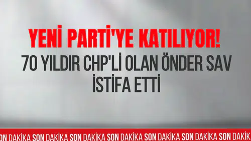 Önder Sav CHP'den ayrıldığını açıkladı: Yeni Parti'ye katılacağını duyurdu