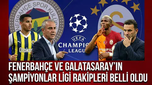 Fenerbahçe ve Galatasaray’ın Şampiyonlar Ligi rakipleri belli oldu