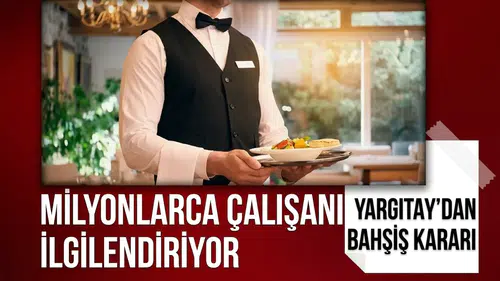Yargıtay kararını açıkladı: Bahşişte hangi para çalışanın hakkı?
