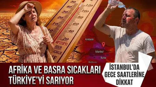 Türkiye kavrulacak: Afrika ve Basra sıcakları geliyor! İstanbul için saat 03.00 uyarısı