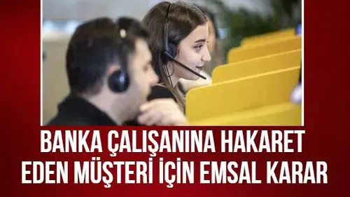 Banka çalışanına hakaret eden müşteri için emsal karar