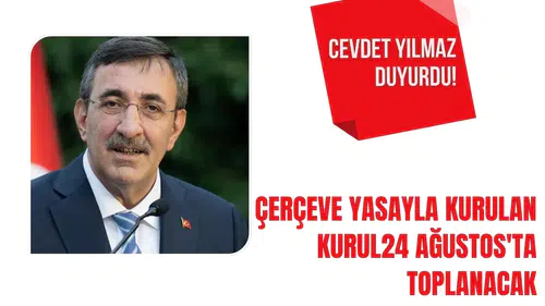 Cevdet Yılmaz duyurdu! Çerçeve yasayla kurulan Kurul 24 Ağustos'ta toplanacak