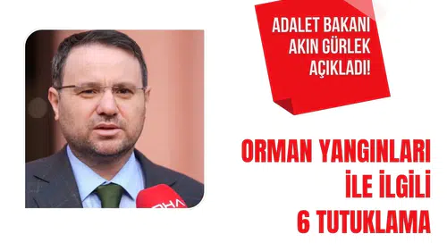Adalet Bakanı Akın Gürlek açıkladı! Orman yangınları ile ilgili 6 tutuklama