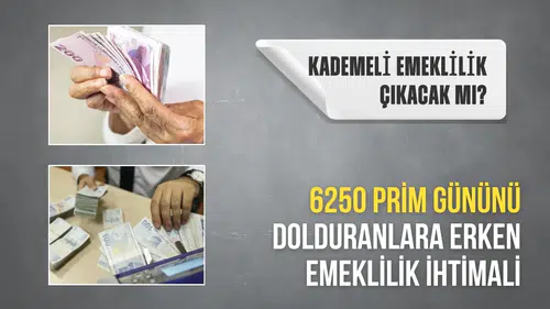 Kademeli emeklilik çıkacak mı? 6250 prim gününü dolduranlara erken emeklilik ihtimali