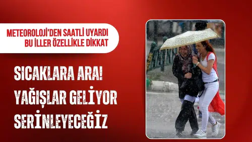 Meteoroloji'den 11 il için sarı kod: Sıcaklık düşüyor, kuvvetli yağış geliyor