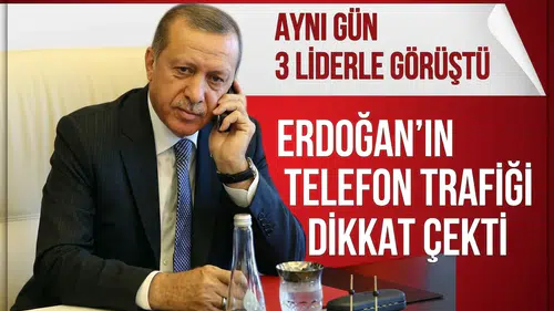 Erdoğan’ın telefon trafiği dikkat çekti! Aynı gün 3 liderle görüştü