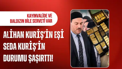 Alihan Kuriş'in eşi Seda Kuriş'in durumu şaşırttı! Kayınvalide ve baldızın bile serveti var