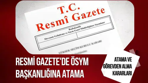 Atama ve görevden alma kararları Resmi Gazete'de ÖSYM Başkanlığına atama